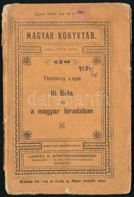 Thallóczy Lajos: III. Béla és a magyar birodalom. Bp., é.n., Lampel R. (Wodianer F. és fiai). Kiadói papír kötésben, 80p