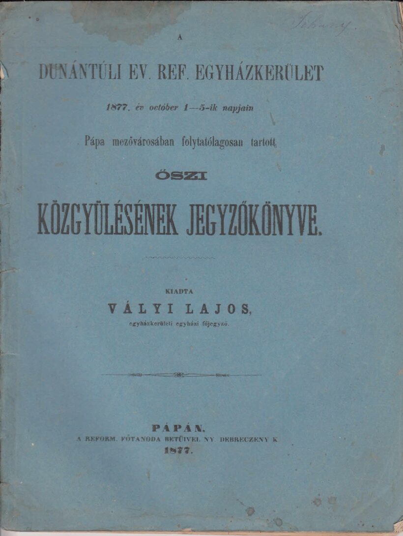 60-1347 1877. A Dunántuli Református Egyházkerület, Pápa mezővárosában folytatólagosan tartott őszi közgyülésének jegyzőkönyve