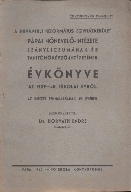 61-1432 1940. A Dunántuli Református Egyházkerület, Pápa Nevelő-Intézete leányliceumának és Tanitónőképző-intézetének Évkönyve az 1939-40. iskolai évről