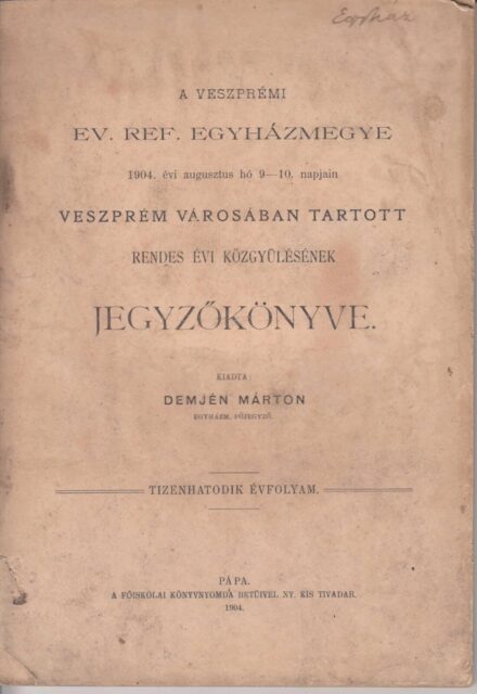 61-1437 1904 A Veszprémi Ev.Ref.Egyházmegye 1904.augusztus 9-10. napján, Veszprém városában tartott rendes évi közgyülésének jegyzőkönyve