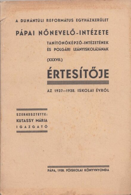 61-1442 A Dunántuli Református Egyházkerület pápai nevelő-intézet tanitónőképző-intézetének és polgári leányiskolájának értesítője a 1937-38. tanévről