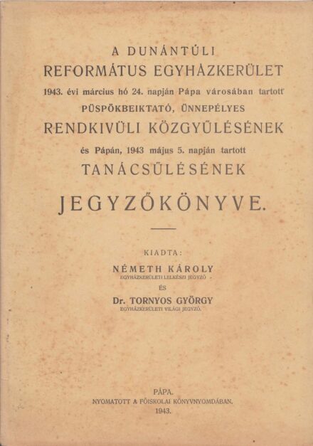 63-1435 1943 A Dunántuli Református Egyházkerület 1943. évi március hó 24-napján Pápa városában tartott püspökbeiktató, ünnepélyes rendkivüli közgyülésének és tanácsülésének jegyzőkönyve