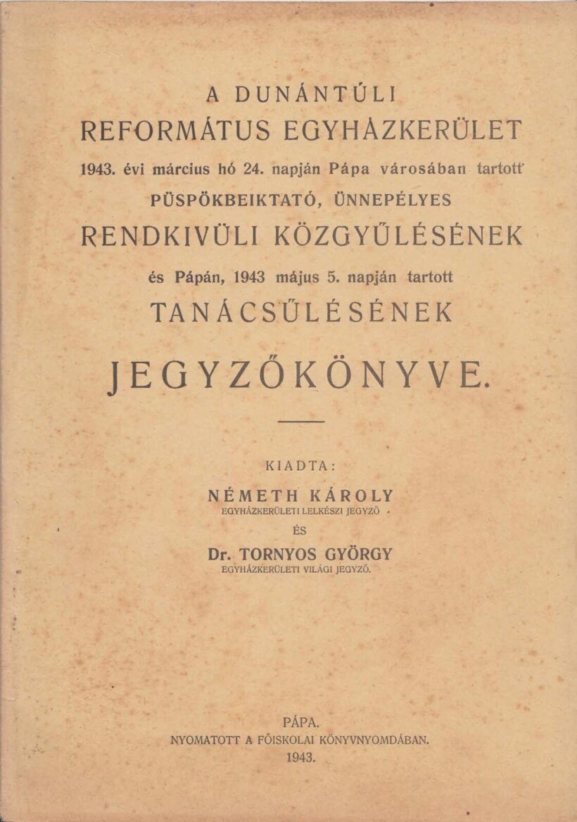 63-1435 1943 A Dunántuli Református Egyházkerület 1943. évi március hó 24-napján Pápa városában tartott püspökbeiktató, ünnepélyes rendkivüli közgyülésének és tanácsülésének jegyzőkönyve