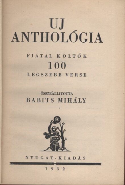 Babits Mihály Babits Mihály: Uj Anthológia. Fiatal költők 100 legszebb verse. Összeállította --.