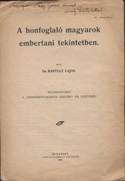 Bartucz Lajos Bartucz Lajos: A honfoglaló magyarok embertani tekintetben. Nagy Géza régész, etnográfusnak dedikált példány.