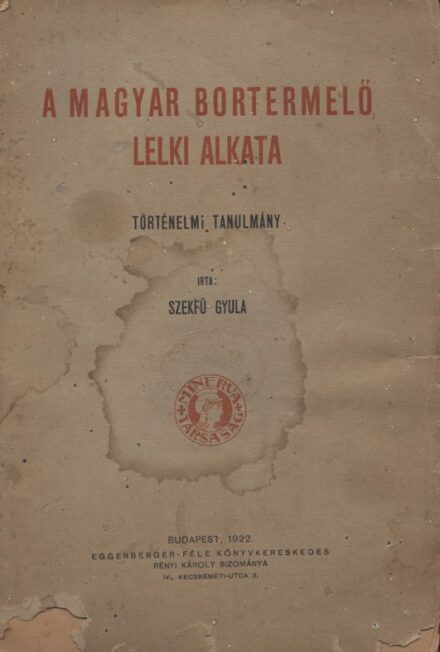 Borászat, szőlészet, "alkoholászat". Szekfű Gyula Borászat, szőlészet, "alkoholászat". Szekfű Gyula: A magyar bortermelő lelki alkata. Történelmi tanulmány. Első kiadás.
