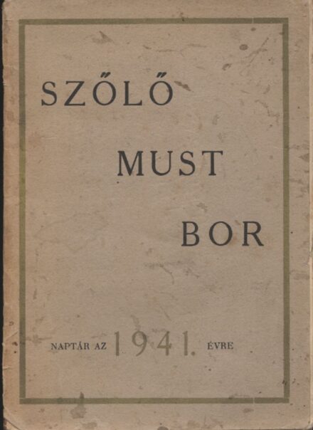 Borászat, szőlészet, "alkoholászat". Szőlő – Must – Bor. Borászat, szőlészet, "alkoholászat". Szőlő – Must – Bor. Naptár az 1941. évre.