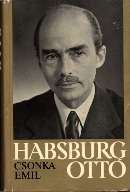 Csonka Emil Csonka Emil: Habsburg Ottó. Egy különös sors története. Emigráns kiadvány.