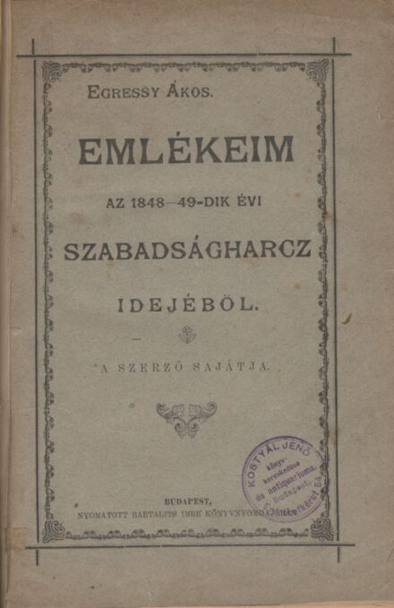 Egressy Ákos Egressy Ákos: Emlékeim az 1848-49-dik évi szabadságharcz idejéből.