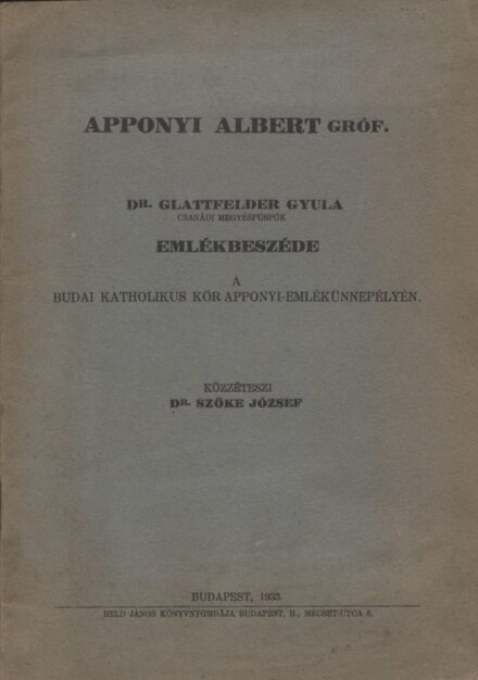 Glattfelder Gyula Glattfelder Gyula: Gróf Apponyi Albert. -- emlékbeszéde a Budai Katholikus Kör Apponyi-emlékünnepélyén. Közzéteszi Szőke József.