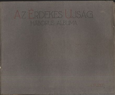 Hadtörténet, militária. Az Érdekes Ujság háborús albuma.  Hadtörténet, militária. Az Érdekes Ujság háborús albuma. 1-10. füzet. Szerk. Kabos Ede.