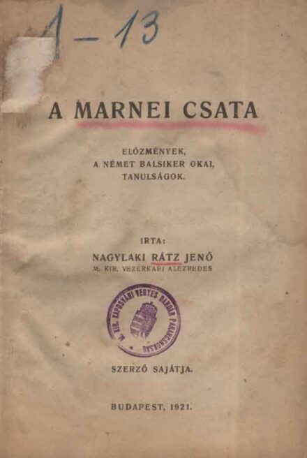 Hadtörténet, militária. Rátz jenő, nagylaki Hadtörténet, militária. Rátz jenő, nagylaki: A marnei csata. Előzmények, a német balsiker okai, tanulságok.