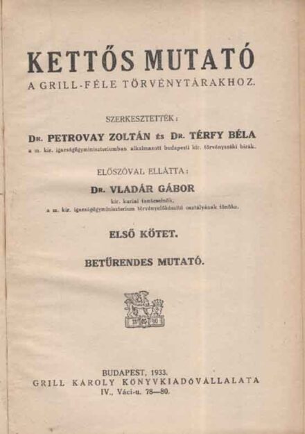 Jogi könyvek. Magyar törvények Grill-féle kiadása. Petrovay Zoltán - Térfy Béla Jogi könyvek. Magyar törvények Grill-féle kiadása. Petrovay Zoltán - Térfy Béla: Kettős mutató a Grill-féle törvénytárakhoz. I-II. kötet.