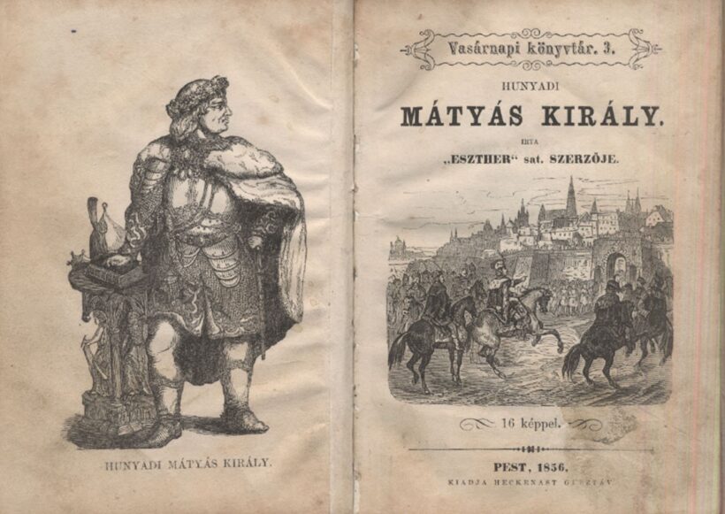 (Jósika Miklós) (Jósika Miklós): Hunyadi Mátyás király. Irta “Eszther” sat. szerzője. 16 képpel. Első kiadás.