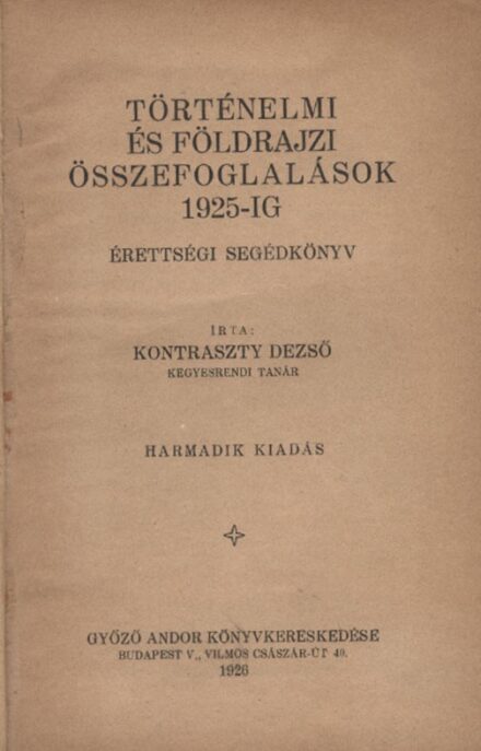 Kontraszty Dezső Kontraszty Dezső: Történelmi és földrajzi összefoglalások 1925-ig. Érettségi segédkönyv. 3. kiad.