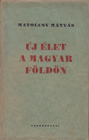 Matolcsy Mátyás Matolcsy Mátyás: Új élet a magyar földön.