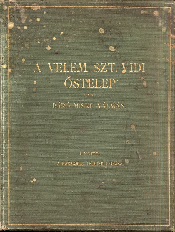 Miske Kálmán, báró Miske Kálmán, báró: A Velem Szt. Vidi őstelep. I. kötet: A harácsolt leletek leírása. Egy színes melléklettel, 70 külön nagy táblával és egy térképvázlattal. Unicus. Több kötet nem jelent meg. Számozott példány.