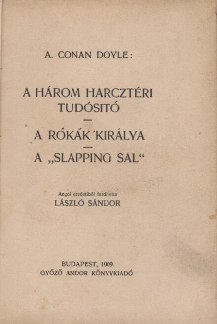 Ponyva. Doyle, A(rthur) Conan Ponyva. Doyle, A(rthur) Conan: A három harcztéri tudósító - A rókák királya - A Slapping Sal. Ford. László Sándor.