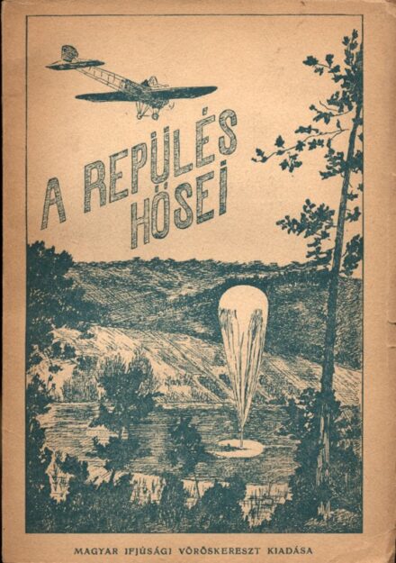 Repülés, aviatika. Flórián Endre Repülés, aviatika. Flórián Endre: A repülés hősei.