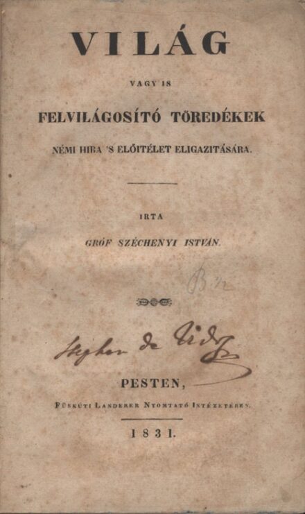 Széchenyi István, gróf Széchenyi István, gróf: Világ vagy is felvilágosító töredékek némi hiba ’s előítélet eligazítására. Első kiadás.