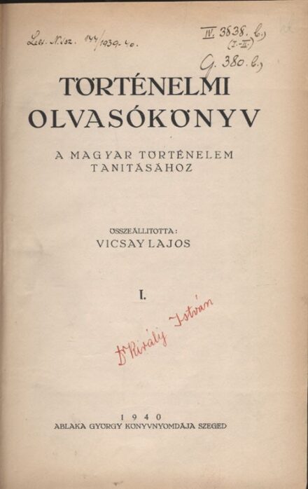 Vicsay Lajos Vicsay Lajos: Történelmi olvasókönyv a magyar történelem tanításához. Összeáll. --. I-II. kötet (egybekötve).