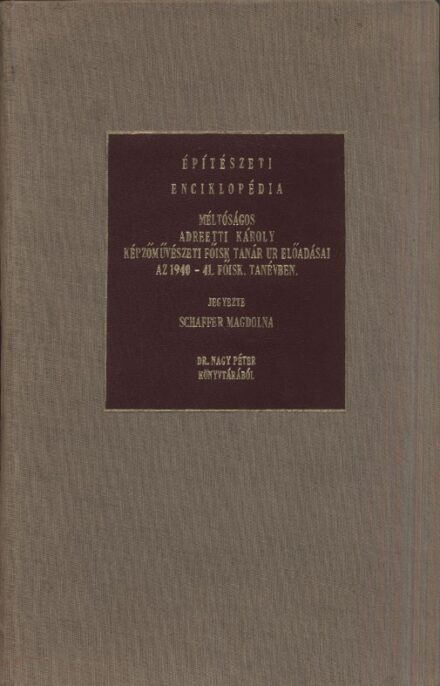 Építészet. Andreetti Károly Építészet. Andreetti Károly: Építészeti enciklopédia. Méltsóságos -- képzőművészeti főisk-i tanár úr előadásai az 1940-41. főisk. tanévben. Jegyezte Schaffer Magdolna. Kéziratos könyv.