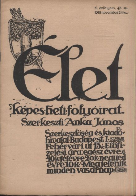 Élet. 1918.  Élet. 1918. Képes heti folyóirat. X. évf. 47. sz. november 24. Szerk. Anka János.