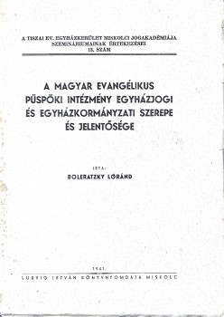 Boleratzky Lóránd Boleratzky Lóránd: A magyar evangélikus püspöki intézmény egyházjogi és egyházkormányzati szerepe és jelentősége. Dedikált példány.