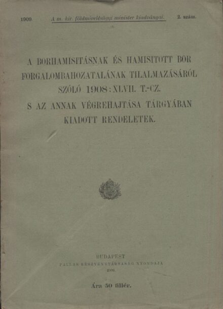 Borászat, szőlészet, "alkoholászat". Borhamisitásnak és a hamisitott bor forgalombahozatalának tilalmazásáról szóló törvény (1908:XLVII.), Borászat, szőlészet, "alkoholászat". Borhamisitásnak és a hamisitott bor forgalombahozatalának tilalmazásáról szóló