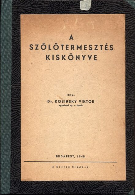 Borászat, szőlészet, "alkoholászat". Kosinsky Viktor Borászat, szőlészet, "alkoholászat". Kosinsky Viktor: A szőlőtermesztés kiskönyve.