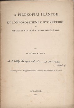 Böhm Károly Böhm Károly: A filozófiai irányok különbözőségének gyökereiről és megegyeztetésük lehetőségéről. Erdélyi Pál irodalomtörténésznek dedikált példány.