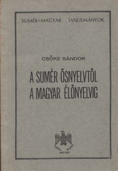 Csőke Sándor Csőke Sándor: A sumér ősnyelvtől a magyar élőnyelvig.