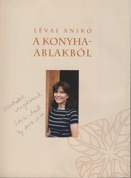 Gasztronómia. Lévai Anikó Gasztronómia. Lévai Anikó: A konyhaablakból. Dedikált példány.