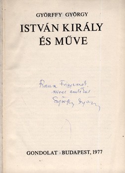 Győrffy György Győrffy György: István király és műve. Első kiadás. Dedikált példány.