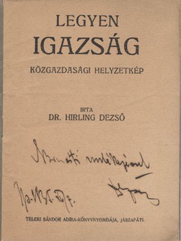 Hirling Dezső Hirling Dezső: Legyen igazság. Közgazdasági helyzetkép. Dedikált példány.