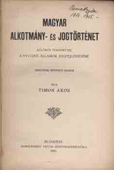 Jog. Timon Ákos Jog. Timon Ákos: Magyar alkotmány- és jogtörténet különös tekintettel a nyugati államok jogfejlődésére. 4. bőv. kiad.