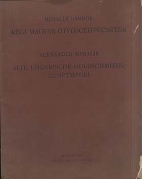 Mihalik Sándor Mihalik Sándor: Régi magyar ötvöscéhpecsétek.