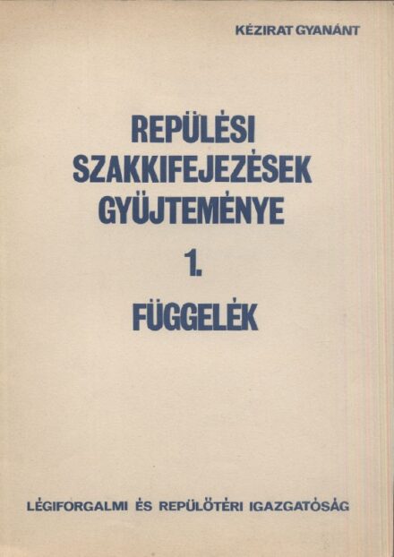 Repülés, aviatika. Repülési szakkifejezések gyűjteménye. 1. függelék.  Repülés, aviatika. Repülési szakkifejezések gyűjteménye. 1. függelék. Közread. a Légiforgalmi és Repülőtéri Igazgatósága.