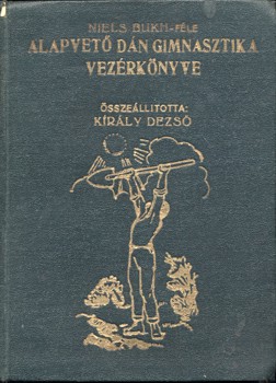 Sport. Király Dezső Sport. Király Dezső: Niels Bukh-féle alapvető dán gimnasztika vezérkönyve. Első kiadás.