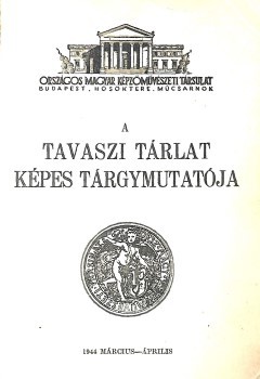 Kiállítási katalógus. A tavaszi tárlat képes tárgymutatója. 1944. március-április.  Kiállítási katalógus. A tavaszi tárlat képes tárgymutatója. 1944. március-április. A kiállítást rend. Gaál Ferenc, Győrffy István és Haranghy Jenő.