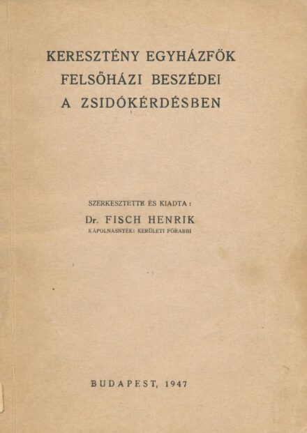 Fisch Henrik Fisch Henrik: Keresztény egyházfők felsőházi beszédei a zsidókérdésben. (1938-ban az I. és 1939-ben a II. zsidótörvény kapcsán.) Szerkesztette és kiadta: --.