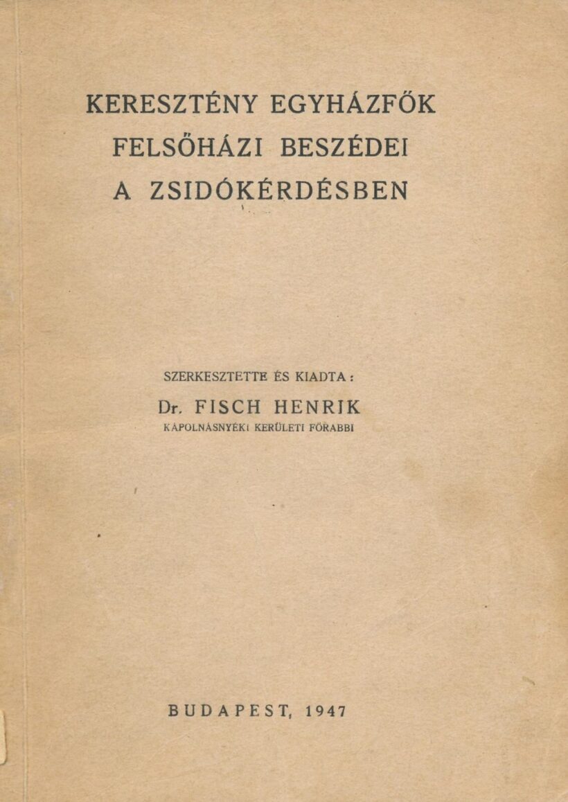 Fisch Henrik Fisch Henrik: Keresztény egyházfők felsőházi beszédei a zsidókérdésben. (1938-ban az I. és 1939-ben a II. zsidótörvény kapcsán.) Szerkesztette és kiadta: --.