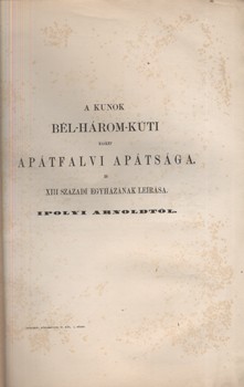 Ipolyi Arnold Ipolyi Arnold: A kunok bél-három-kúti, máskép apátfalvi apátsága és XIII. századi egyházának leírása.