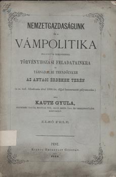 Kautz Gyula Kautz Gyula: Nemzetgazdaságunk és a vámpolitika. Első fele.