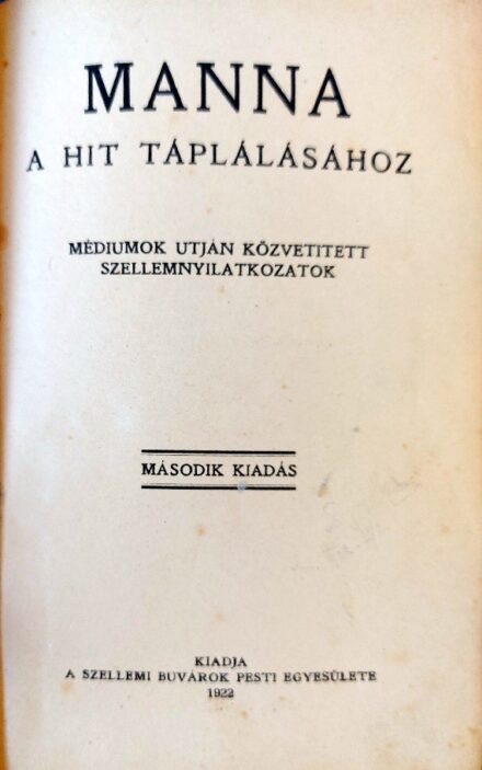 Manna a hit táplálásához. Spiritizmus. Manna a hit táplálásához. Médiumok útján közvetített szellemnyilatkozatok. Második kiadás.