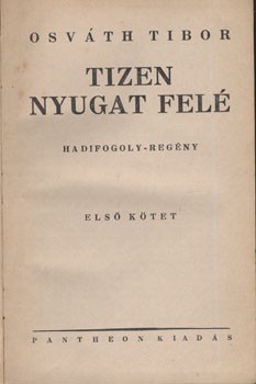 Osváth Tibor Osváth Tibor: Tizen Nyugat felé. Hadifogoly-regény 1-2 kötet (egybekötve).