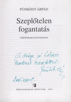 Pünkösti Árpád Pünkösti Árpád: Szeplőtelen fogantatás. Történelmi szociográfia. Első kiadás. Lábass Endrének dedikált példány.