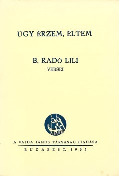 Radó Lili, B. Radó Lili, B.: Úgy érzem, éltem. -- versei. Első kiadás.
