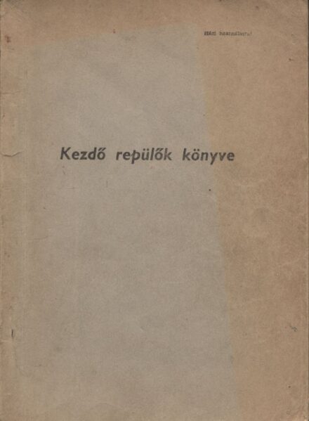 Repülés, aviatika. Domonkos András - Suhajda János Repülés, aviatika. Domonkos András - Suhajda János: Kezdő repülők könyve.