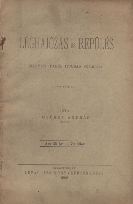 Repülés, aviatika. Gyürky András Repülés, aviatika. Gyürky András: Léghajózás és repülés. Magyar iparos ifjuság számára. Irta: --.